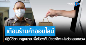 ตร. เตือนการซื้อ-ขาย สินค้าออนไลน์ ผู้ประกอบการ ร้านค้าออนไลน์ ควรปฎิบัติตามกฎหมาย เพื่อป้องกันมิจฉาชีพแฝงตัวหลอกลวง