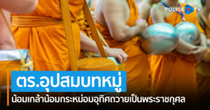 ตร.จัดอุปสมบทหมู่เฉลิมพระเกียรติ น้อมเกล้าน้อมกระหม่อมอุทิศถวายเป็นพระราชกุศล