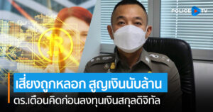 ตร.เตือนคิดก่อนลงทุนเงินสกุลดิจิทัล เสี่ยงถูกหลอก สูญเงินนับล้าน