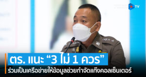 ตร. แนะนำ  แนวทาง “3 ไม่ 1 ควร” และชวนประชาชนร่วมเป็นเครือข่ายให้ข้อมูลช่วยกำจัดแก๊งคอลเซ็นเตอร์