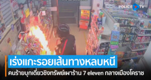 คืบหน้าคนร้ายบุกเดี่ยวชิงทรัพย์เผาร้าน 7 eleven กลางเมืองโคราช