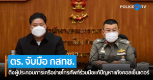 ตร. จับมือ กสทช. ดึงผู้ประกอบการเครือข่ายโทรศัพท์ร่วมมือแก้ปัญหาแก๊งคอลเซ็นเตอร์และหลอกลวงทางออนไลน์