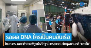 โฆษก ตร. เผย! ตำรวจพิสูจน์หลักฐาน ตรวจสอบวัตถุพยานคดี “แตงโม” รอผล DNA ใครเป็นคนขับเรือ