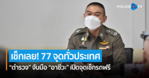 เช็กเลย! 77 จุดทั่วประเทศ “ตำรวจ” จับมือ “อาชีวะ” เปิดจุดเช็กรถฟรี – ซ่อมรถให้โครงการ “อาชีวะอาสาทำความดีช่วงเทศกาลสงกรานต์ พ.ศ.2565”