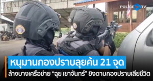 หนุมานกองปราบลุยค้น 21 จุด ล้างบางเครือข่าย “ฉุย เขาจันทร์” ยิงดาบกองปราบเสียชีวิต ก่อนคุมตัว “โกสุ่น” สอบเข้ม ตัวการสำคัญช่วยเหลือพาหลบหนี