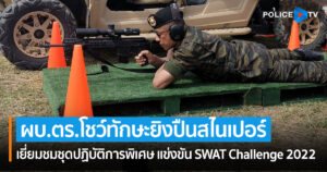 “ผบ.ตร.” ชมชุดปฏิบัติการพิเศษ แข่งขัน SWAT Challenge 2022 พร้อมโชว์ทักษะยิงปืนสไนเปอร์ เข้าเป้าทั้ง 3 นัด