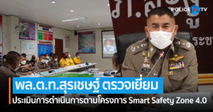 “บิ๊กโจ๊ก”ตรวจเยี่ยมติดตาม และประเมินการดำเนินการตามโครงการ Smart Safety Zone 4.0