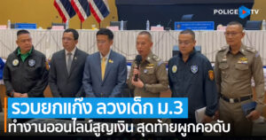 ตร.ไซเบอร์ แถลงจับเครือข่ายหลอกลวงเด็กนักเรียน ม.3 ทำงานออนไลน์สูญเงิน สุดท้ายผูกคอเสียชีวิต