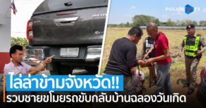 ไล่ล่าข้ามจังหวัด!! ตร.ทางหลวง รวบชายขโมยรถขับกลับบ้านฉลองวันเกิด