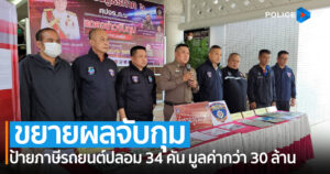 ตร.ภาค 6 ขยายผลจับกุมผู้กระทำความผิดป้ายภาษีรถยนต์ปลอม 34 คัน รวมมูลค่ากว่า 30 ล้านบาท