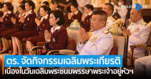 ตร. จัดกิจกรรมเฉลิมพระเกียรติ เนื่องในวันเฉลิมพระชนมพรรษา พระบาทสมเด็จพระเจ้าอยู่หัว