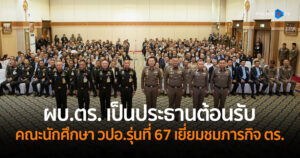 ผบ.ตร. เป็นประธานต้อนรับคณะนักศึกษา วปอ.รุ่นที่ 67 เยี่ยมชมภารกิจ ตร.