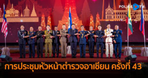 นายกรัฐมนตรีเปิดการประชุมหัวหน้าตำรวจอาเซียน ครั้งที่ 43 สำนักงานตำรวจแห่งชาติชู 3 แนวทาง ประสานความร่วมมือภูมิภาคต่อสู้กับอาชญากรรมข้ามชาติและการค้ามนุษย์